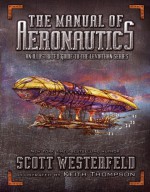 The Manual of Aeronautics: An Illustrated Guide to the Leviathan Series - Scott Westerfeld, Keith Thompson