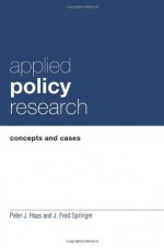 Applied Policy Research: Concepts and Cases (Garland Reference Library of Social Science) - Peter J. Haas