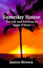 Someday House: The Life and Passions of Aggie O'Hara - Janice Brown