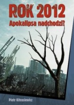 Rok 2012. Apokalipsa nadchodzi? - Piotr Kitrasiewicz