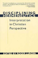 Disciplining Hermeneutics: Interpretation in Christian Perspective - Roger Lundin