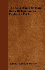 The Adventures of Hajji Baba of Ispahan, in England - Vol I - James Morier