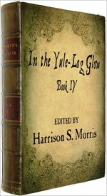 In the Yule-Log Glow, Book IV with illustrations - Harrison S. Morris, Sam Ngo