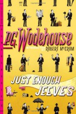 Just Enough Jeeves: Right Ho, Jeeves; Joy in the Morning; Very Good, Jeeves - P.G. Wodehouse, Robert McCrum