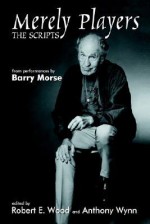 Merely Players: The Scripts - Robert E. Wood, Anthony Wynn, Barry Morse