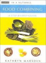 Food Combining: In A Nutshell - Kathryn Marsden