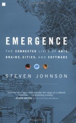 Emergence: The Connected Lives of Ants, Brains, Cities, and Software - Steven Johnson