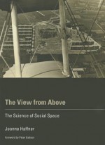 The View from Above: The Science of Social Space - Jeanne Haffner, Peter Galison