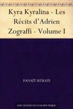 Kyra Kyralina - Les Récits d'Adrien Zograffi - Volume I (French Edition) - Panait Istrati