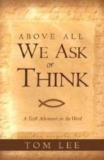 Above All We Ask or Think - Tom Lee