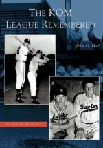 The KOM League Remembered (KS) (Images of Baseball) - John Hall