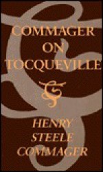 Commager on Tocqueville - Henry Steele Commager, Henry Steele Cammager