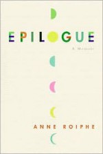 Epilogue: A Memoir - Anne Roiphe