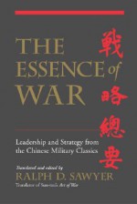 The Essence Of War: Leadership And Strategy From The Chinese Military Classics - Ralph D. Sawyer