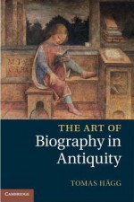 The Art of Biography in Antiquity - Tomas H'Agg, Stephen J. Harrison