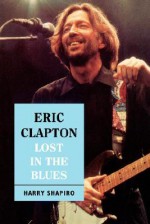 Eric Clapton: Lost In The Blues - Harry Shapiro