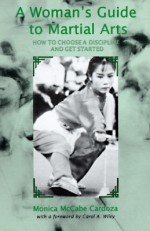 A Woman's Guide to Martial Arts: How to Choose a Discipline and Get Started - Monica Cardoza, Carol A. Wiley