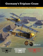 Germany's Triplane Craze: A Centennial Perspective on Great War Airplanes: 7 (Great War Aviation Centennial Series) - Jack Herris, Aaron Weaver, Russell Smith, Bob Pearson