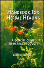 Handbook for Herbal Healing: A Concise Guide to Herbal Products - Christopher Hobbs