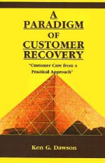 A Paradigm of Customer Recovery: "Customer Care from a Practical Approach" - Ken Dawson