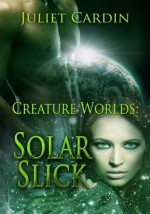 Creature Worlds: Solar Slick - Juliet Cardin