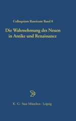 The Perception of the 'New' in Antiquity and the Renaissance (Colloquia Raurica) - Achatz von Müller, Jurgen von Ungern-Sternberg, Annemarie Ambühl, Achatz Von Ma1/4ller