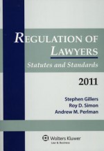 Regulation of Lawyers Statutes & Standards 2011 - Stephen Gillers, Roy D. Simon, Andrew M. Perlman