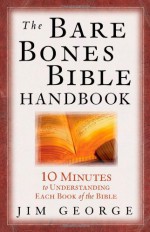 The Bare Bones Bible Handbook: 10 Minutes to Understanding Each Book of the Bible - Jim George