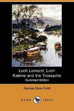 Loch Lomond, Loch Katrine and the Trossachs (Illustrated Edition) (Dodo Press) - George Eyre-Todd, E. W. Haslehust