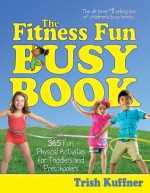 The Fitness Fun Busy Book: 365 Creative Games & Activities to Keep Your Child Moving and Learning (Busy Books) - Trish Kuffner