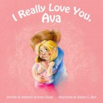 I Really Love You, Ava - Amberly Kristen Clowe