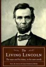 The Living Lincoln: The Man & His Times in His Own Words - Abraham Lincoln, Paul M. Angle