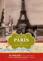 Forever Paris: 25 Walks in the Footsteps of the City's Most Illustrious Figures - Christina Henry De Tessan