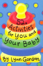 52 Activities for You and Your Baby - Lynn Gordon, Karen Johnson