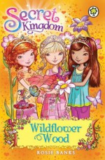 Secret Kingdom: 13: Wildflower Wood - Rosie Banks