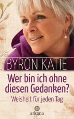 Wer bin ich ohne diesen Gedanken?: Weisheit für jeden Tag (German Edition) - Byron Katie, Andrea Panster