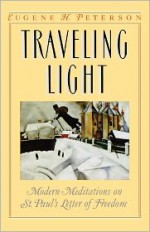 Traveling Light: Modern Meditations on St. Paul's Letter of Freedom - Eugene H. Peterson