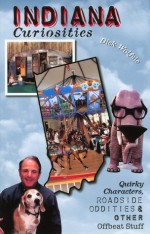 Indiana Curiosities: Quirky Characters, Roadside Oddities, and Other Offbeat Stuff - Dick Wolfsie