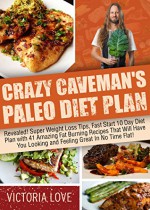 Crazy Caveman's Paleo Diet Plan: Revealed! 10 Day Diet Plan with 41 Amazing Fat Burning Recipes That Will Have You Looking and Feeling Great In No Time ... paleo smoothies, paleo diet food list) - Victoria Love, paleo diet plan, paleo diet plan, paleo slow cooker, paleo diet for beginners, paleo for beginners, paleo smoothies, paleo diet food list