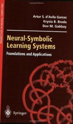 Neural-Symbolic Learning Systems: Foundations and Applications (Perspectives in Neural Computing) - Artur S. D'Avila Garcez, Krysia B. Broda, Dov M. Gabbay