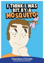 I Think I Was Bit By A Mosquito - A Funny Rhyming Book to Teach Your Toddler 18 Body Parts - Charlene Christie, Richie Williams