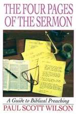 The Four Pages of the Sermon: A Guide to Biblical Preaching - Paul Scott Wilson