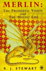 Merlin: The Prophetic Vision and The Mystical Life - R.J. Stewart, Felicity Bowers