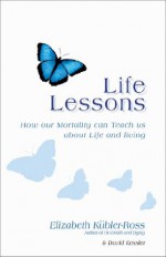 Life Lessons: How Our Mortality Can Teach Us About Life And Living - David Kessler, Elisabeth Kübler-Ross