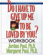 Do I Have to Give Up Me to Be Loved by You?, Workbook - Jordan Paul, Margaret Paul