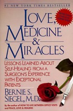 Love, Medicine and Miracles: Lessons Learned about Self-Healing from a Surgeon's Experience with Exceptional Patients - Bernie S. Siegel