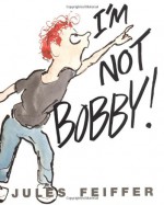 I'm Not Bobby - Jules Feiffer