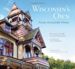 Wisconsin's Own: Twenty Remarkable Homes - M. Caren Connolly, Louis Wasserman, Zane Williams