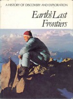 Earth's Last Frontiers (A History of Discovery & Exploration) - Thayer Willis, Geoffrey Hindley, Carl Proujan