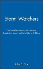 Storm Watchers: The Turbulent History of Weather Prediction from Franklin's Kite to El Nino - John D. Cox